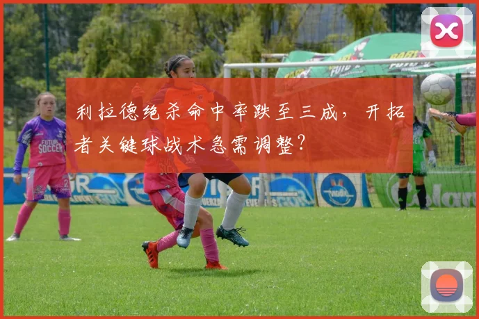利拉德绝杀命中率跌至三成,开拓者关键球战术急需调整?
